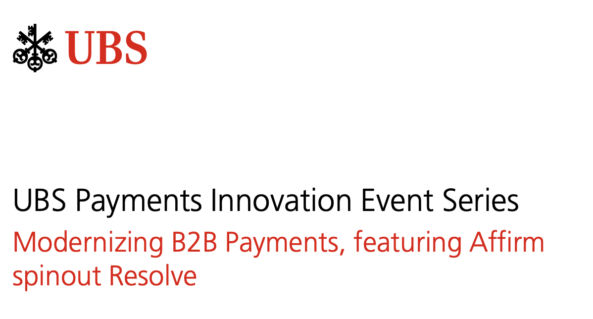 UBS Payments Innovation Event Series: Modernizing B2B Payments, featuring Affirm spinout Resolve